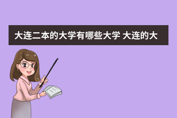 大连二本的大学有哪些大学 大连的大学有哪些（大连的大学有哪些二本理科）